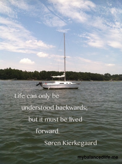 Life can only be understood backwards; but it must be lived forward.  Soren Kierkegaard
